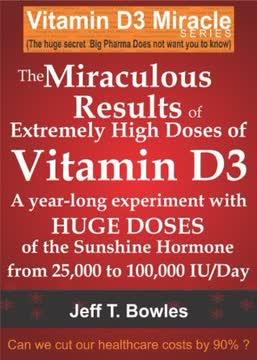 The Miraculous Results Of Extremely High Doses Of The Sunshine Hormone Vitamin D3 My Experiment With Huge Doses Of D3 From 25,000 To 50,000 To 100,000 Iu A Day Over A 1 Year Period book cover